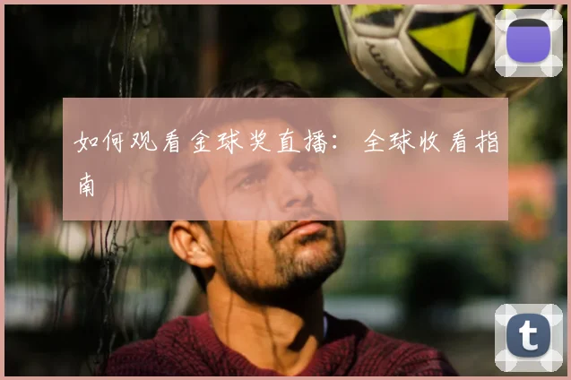 如何观看金球奖直播：全球收看指南