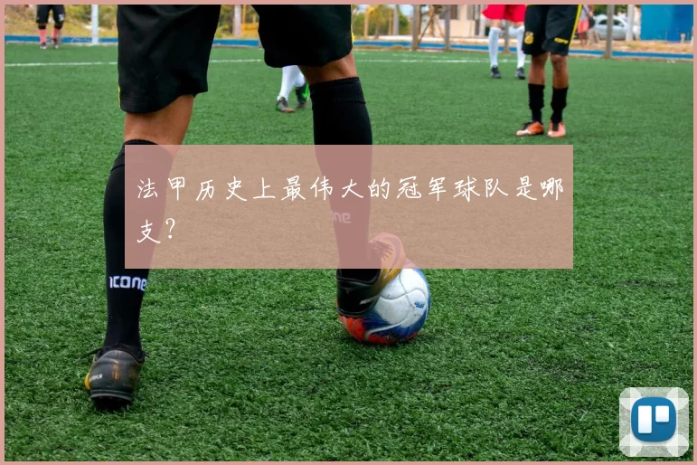 法甲历史上最伟大的冠军球队是哪支?