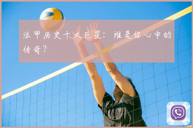 法甲历史十大巨星：谁是你心中的传奇？